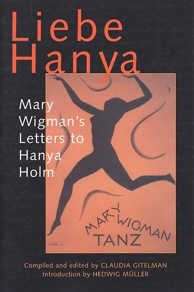 Liebe Hanya: Mary Wigman's Letters To Hanya Holm