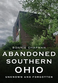Abandoned Southern Ohio: Unknown and Forgotten