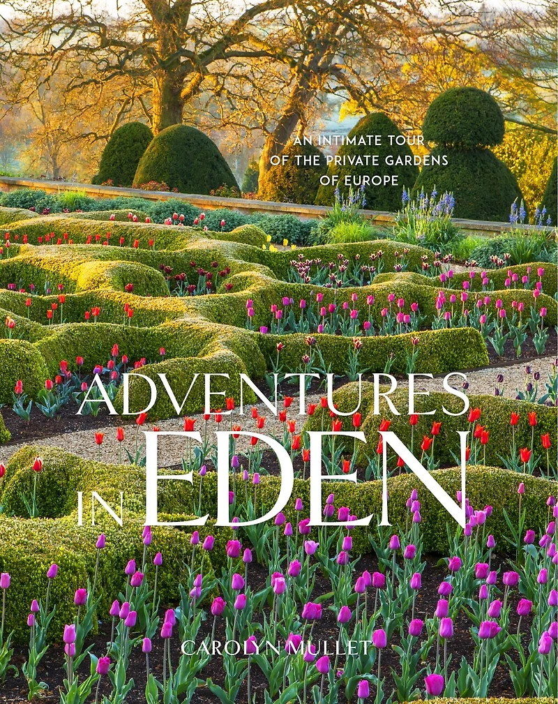 Adventures In Eden: An Intimate Tour Of The Private Gardens Of Europe