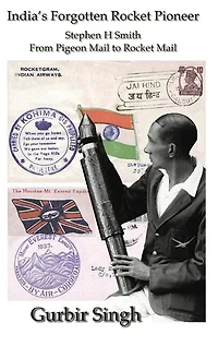 India's Forgotten Rocket Pioneer: Stephen H Smith - From Pigeon Mail to Rocket Mail