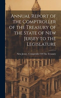 Annual Report of the Comptroller of the Treasury of the State of New Jersey to the Legislature