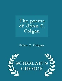 The Poems of John C. Colgan (Classic Reprint)