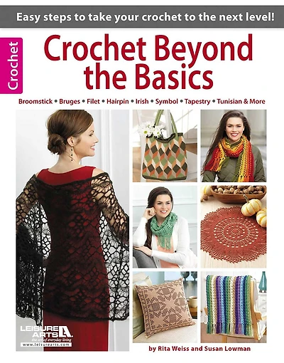 Crochet Beyond the Basics: Easy Steps to Talk Your Crochet to the Next Level!; Broomstick Bruges Filet Hairpin Irish Symbol Tapestry Tunisian