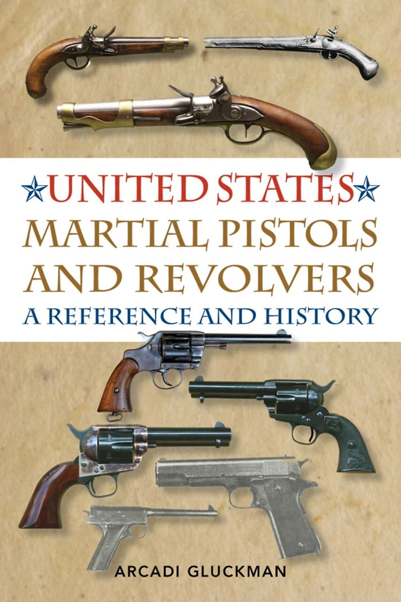 United States Martial Pistols and Revolvers: A Reference History