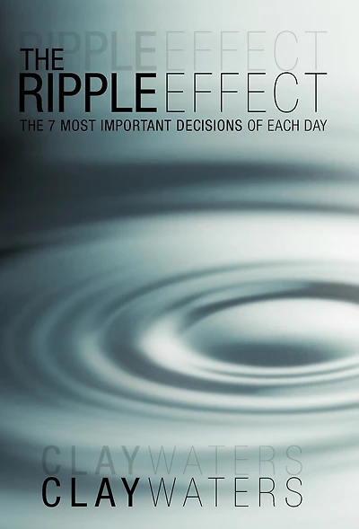 The Ripple Effect: 7 Most Important Decisions Of Each Day