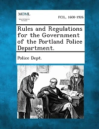 Rules And Regulations For The Government Of The Portland Police Department.