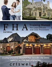 FHA Training Manual for Loan Officers and Loan Processors (2nd Edition): A comprehensive resource that includes the latest updates on FHA loan origination