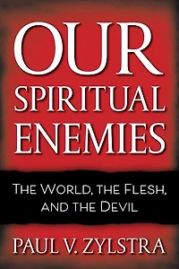 Our Spiritual Enemies: The World, the Flesh, and the Devil