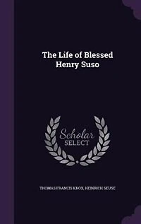 The Life of Blessed Henry Suso (Classic Reprint)