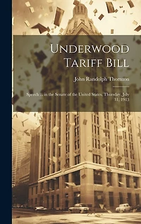 Underwood Tariff Bill: Speech ... in the Senate of the United States, Thursday, July 31, 1913