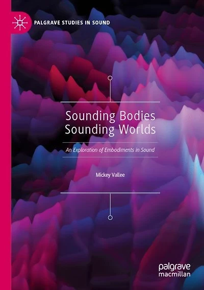 Sounding Bodies Sounding Worlds: An Exploration Of Embodiments In Sound