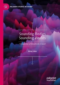 Sounding Bodies Sounding Worlds: An Exploration Of Embodiments In Sound