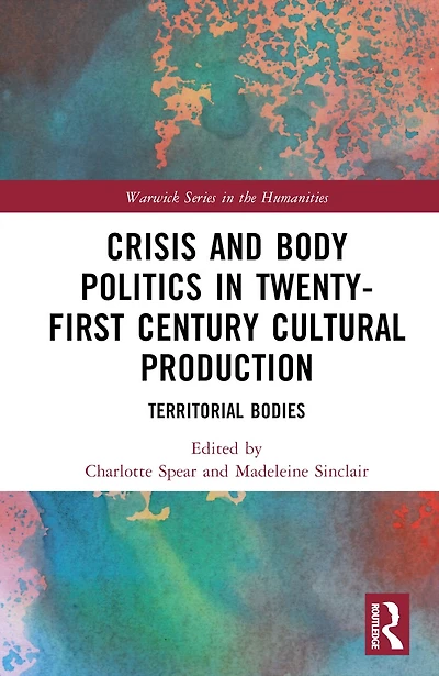 Crisis and Body Politics in Twenty-First Century Cultural Production: Territorial Bodies