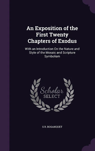 An Exposition of the First Twenty Chapters of Exodus: With an Introduction On the Nature and Style of the Mosaic and Scripture Symbolism
