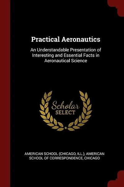 Practical Aeronautics: An Understandable Presentation of Interesting and Essential Facts in Aeronautical Science
