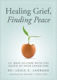 Healing Grief, Finding Peace: 101 Ways to Cope with the Death of Your Loved One
