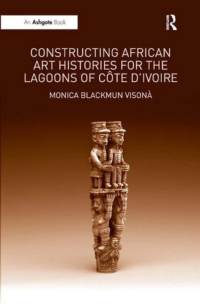 Constructing African Art Histories for the Lagoons of C-te d'Ivoire