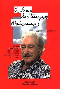 À bas les tueurs d'oiseaux!: Michel Chartrand : témoignages et réflexions sur son parcours militant