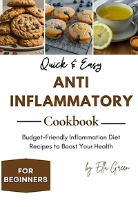 Quick & Easy Anti-Inflammatory Cookbook for Beginners: Budget-Friendly Inflammation Diet Recipes to Boost Your Health