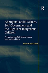 Aboriginal Child Welfare, Self-government And The Rights Of Indigenous Children: Protecting Vulnerable Under International Law