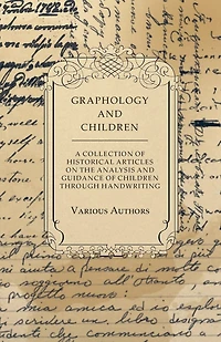 Graphology and Children - A Collection of Historical Articles on the Analysis Guidance Through Handwriting