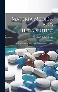 Materia Medica and Therapeutics: An Introduction to the Rational Treatment of Disease