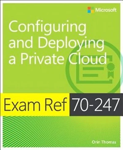Exam Ref 70-247 Configuring And Deploying A Private Cloud (mcse): Configuring And Deploying A Private Cloud