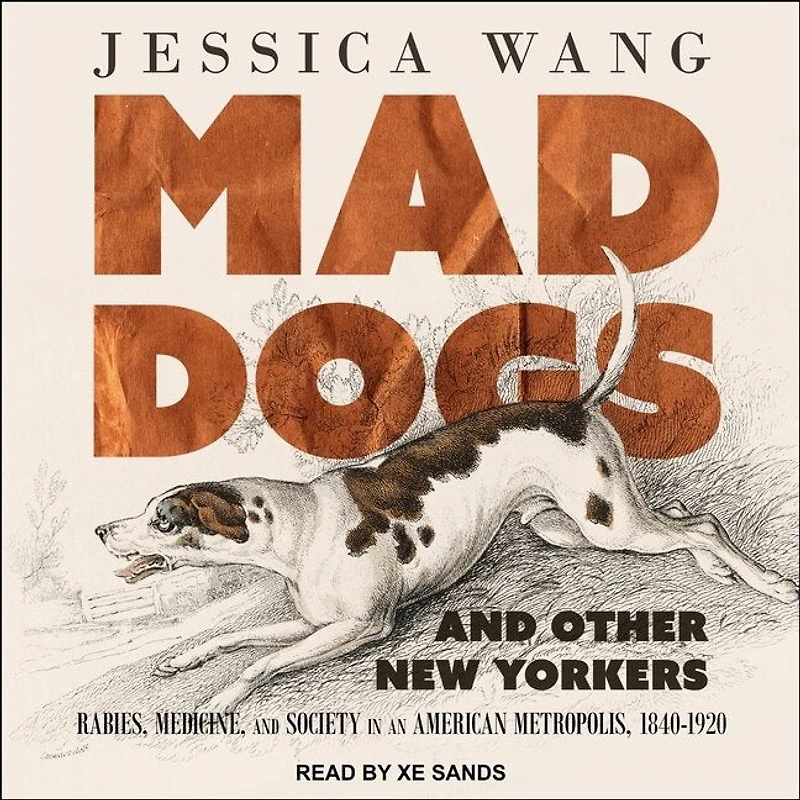 Mad Dogs and Other New Yorkers Lib/E: Rabies, Medicine, Society an American Metropolis, 1840-1920
