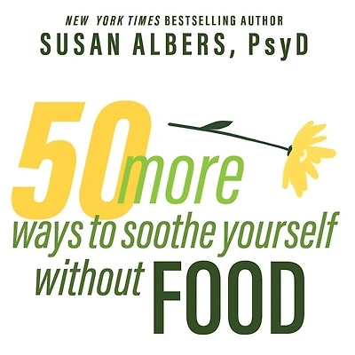 50 More Ways to Soothe Yourself Without Food Lib/E: Mindfulness Strategies Cope with Stress and End Emotional Eating