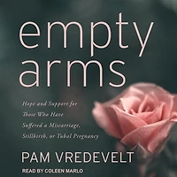 Empty Arms Lib/E: Hope and Support for Those Who Have Suffered a Miscarriage, Stillbirth, or Tubal Pregnancy