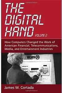 the Digital Hand: Volume II: How Computers Changed Work of American Financial, Telecommunications, Media, and Entertainment Industries