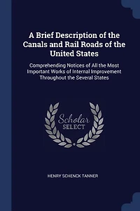 A Brief Description of the Canals and Rail Roads United States: Comprehending Notices All Most Important Works Internal Improvement Throughout Severa