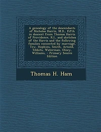 A Genealogy of the Descendants Nicholas Harris, M. D., Fifth Descent From Thomas Harris Providence, R. I: and Sketches Following Families Connected by Marriage, Tew, Hopkins, Smith,