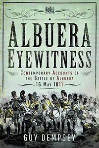 Albuera Eyewitness: Contemporary Accounts of the Battle Albuera, 16 May 1811
