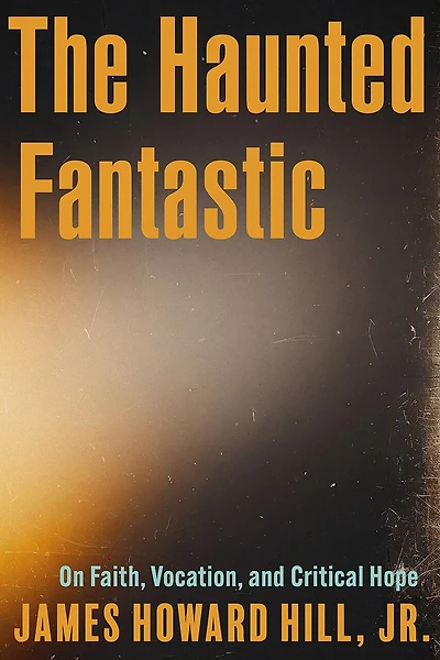 The Haunted Fantastic: On Faith, Vocation, and Critical Hope