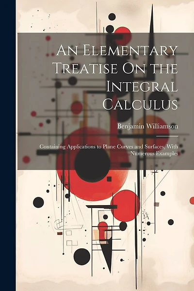 An Elementary Treatise On the Integral Calculus: Containing Applications to Plane Curves and Surfaces