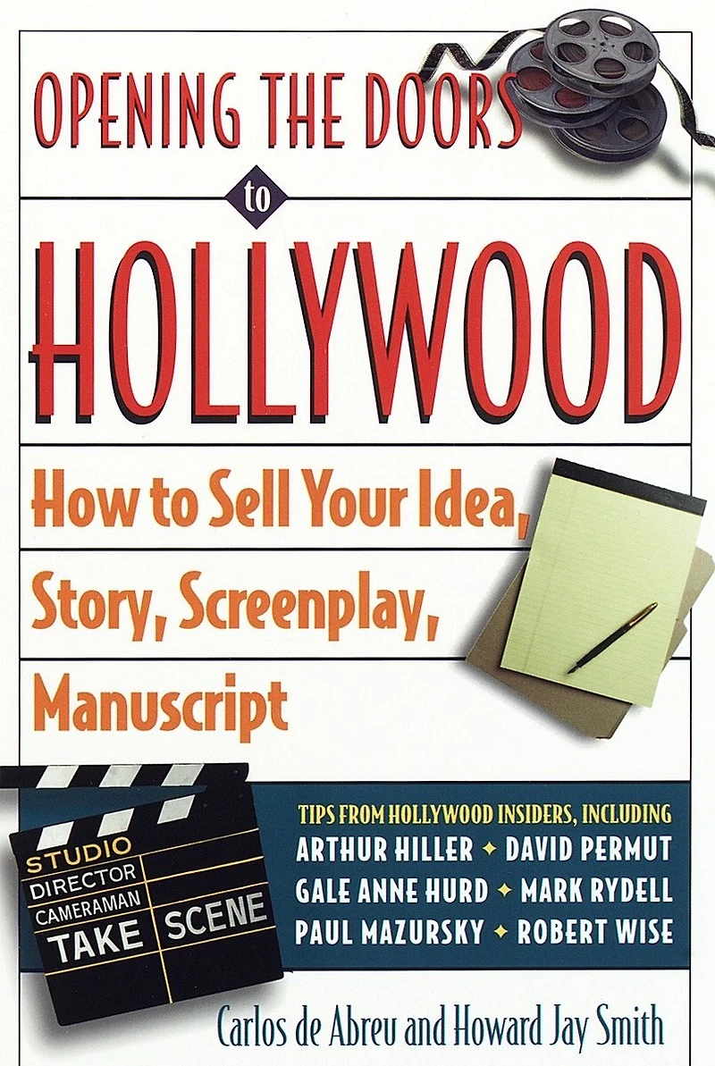 Opening the Doors to Hollywood: How Sell Your Idea, Story, Screenplay, Manuscript