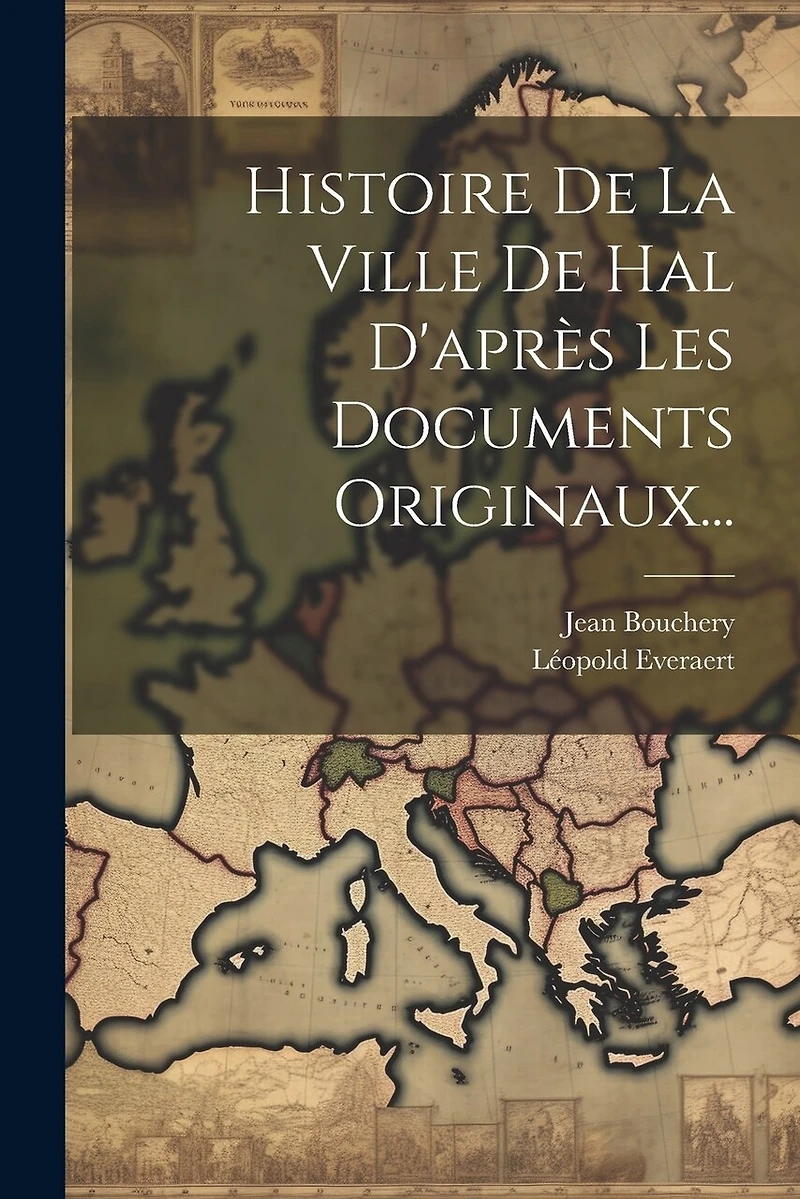 Histoire De La Ville De Hal D'après Les Documents Originaux...