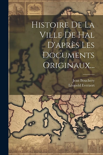 Histoire De La Ville De Hal D'après Les Documents Originaux...
