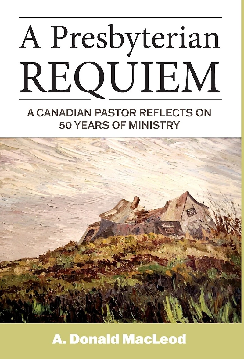 A Presbyterian Requiem: A Canadian Pastor Reflects on 50 Years of Ministry