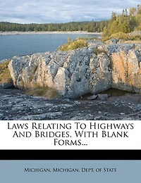 Laws Relating To Highways And Bridges, With Blank Forms...