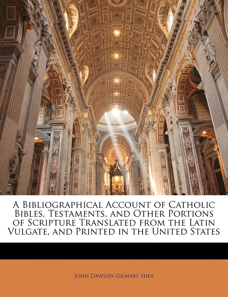 A Bibliographical Account of Catholic Bibles, Testaments, and Other Portions Scripture Translated From the Latin Vulgate, Printed United States