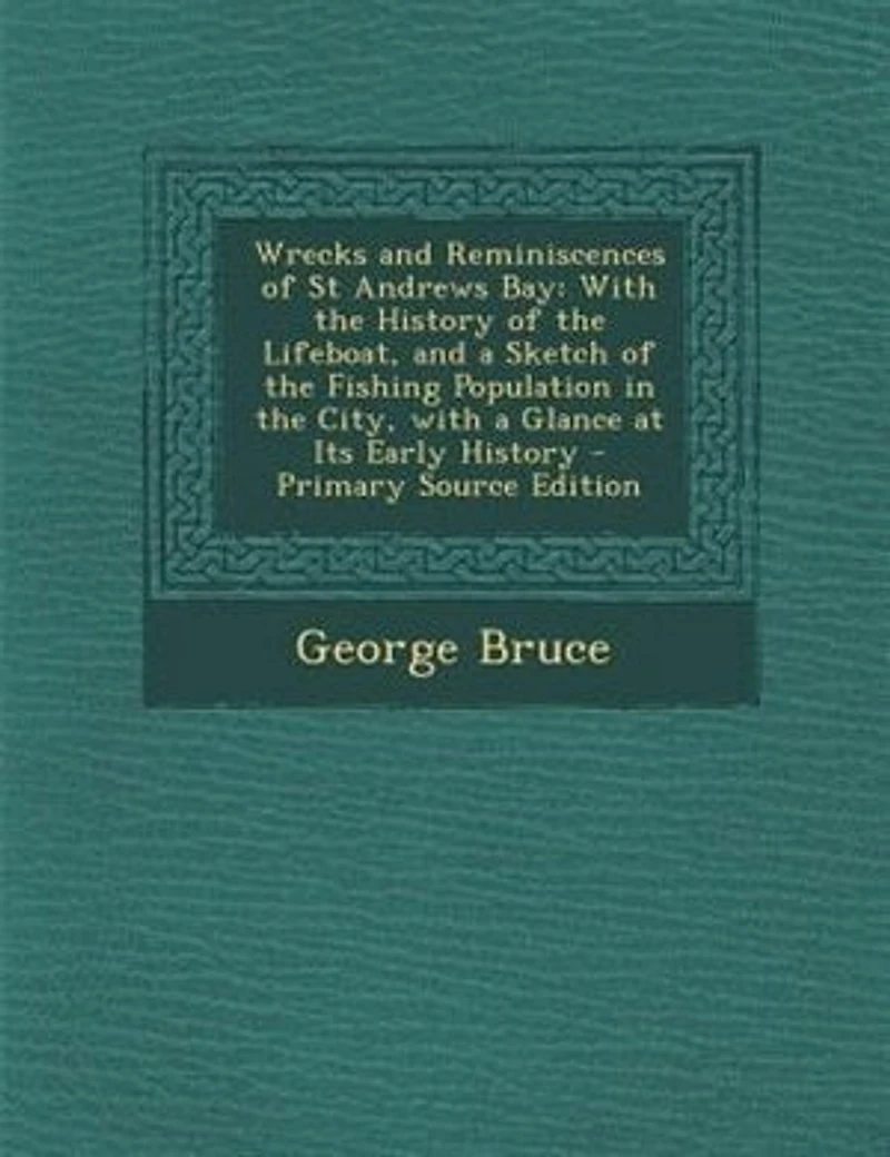 Wrecks and Reminiscences of St Andrews Bay: With the History Lifeboat, a Sketch Fishing Population City, Glance