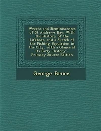 Wrecks and Reminiscences of St Andrews Bay: With the History Lifeboat, a Sketch Fishing Population City, Glance
