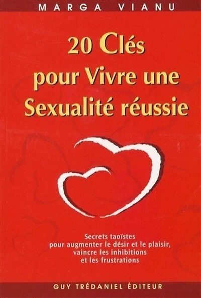 20 clés pour vivre une sexualité réussie: secrets taoïstes pour augmenter le désir et le plaisir, vaincre les inhibitions et les frustations