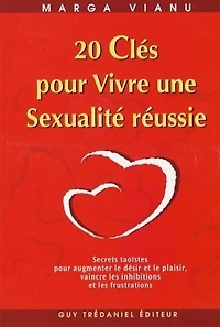 20 clés pour vivre une sexualité réussie: secrets taoïstes pour augmenter le désir et le plaisir, vaincre les inhibitions et les frustations