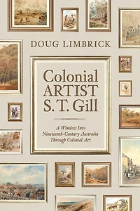 Colonial Artist S.T. Gill: A Window Into Nineteenth-Century Austalia Through Colonial Art
