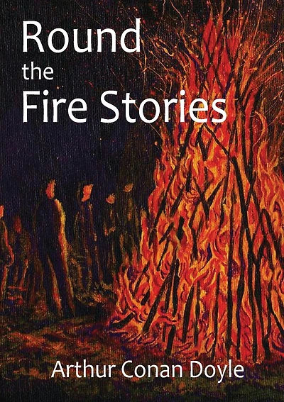 Round the Fire Stories: a volume collecting 17 short stories written by Arthur Conan Doyle first published in 1908. As Conan Doyle wrote in his preface, this volume include stories concerned with the grotesque and with the terrible