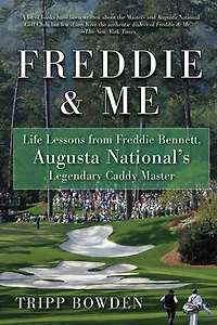 Freddie & Me: Life Lessons from Bennett, Augusta National's Legendary Caddy Master