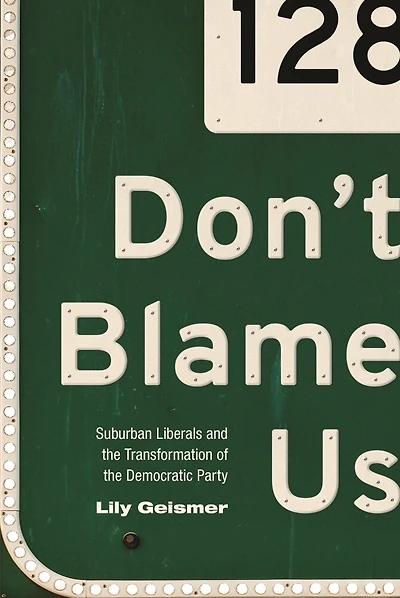 Don't Blame Us: Suburban Liberals and the Transformation of Democratic Party